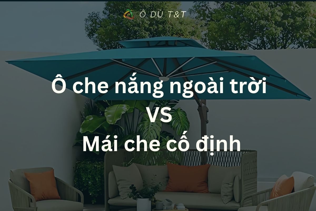 Nên mua ô che nắng ngoài trời hay nên dùng mái che cố định?